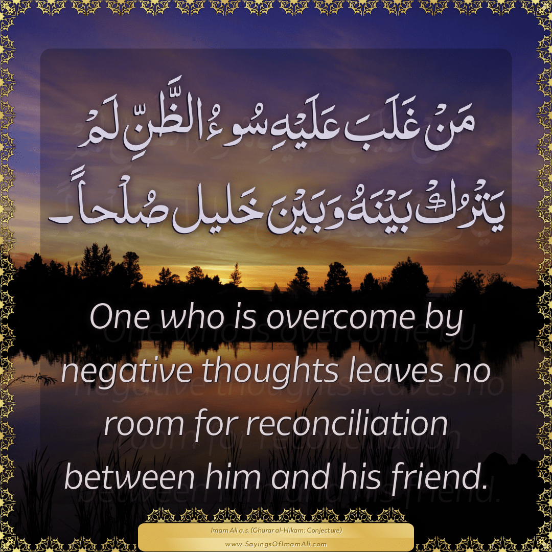 One who is overcome by negative thoughts leaves no room for reconciliation...